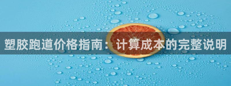 尊龙凯时企业文化：塑胶跑道价格指南：计算成本的完整说明