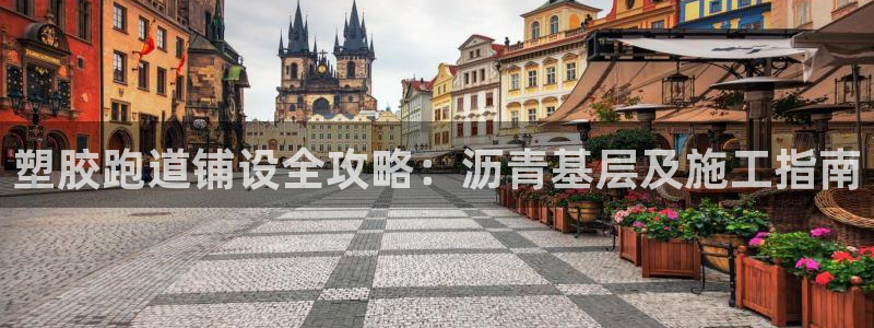 尊龙凯时人生就是博官网登录：塑胶跑道铺设全攻略：沥青基层及施