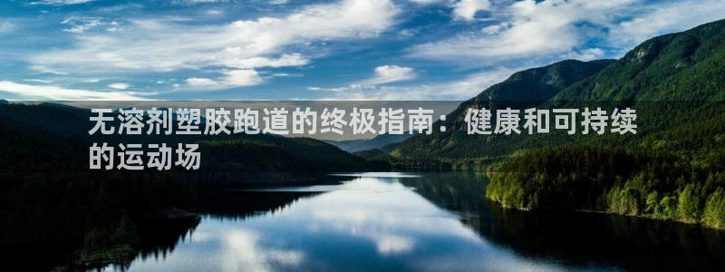 尊龙ktv怎么样：无溶剂塑胶跑道的终极指南：健康和可持续
的运动场