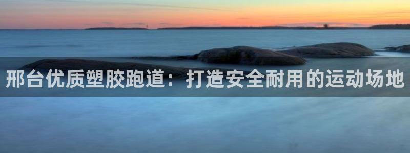 尊龙集团有限公司官网：邢台优质塑胶跑道：打造安全耐用的运动场地