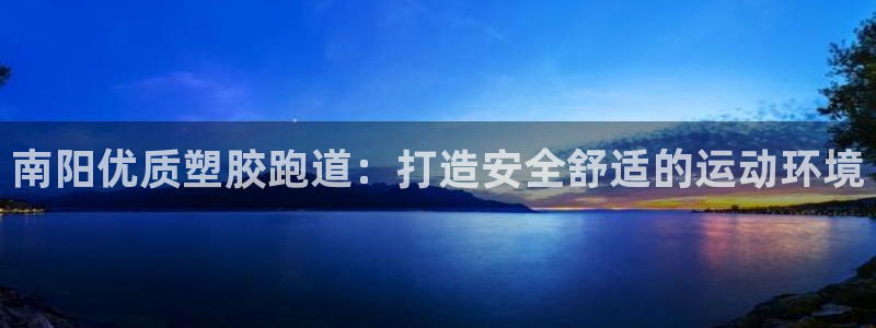 尊龙凯时旗舰厅官网：南阳优质塑胶跑道：打造安全舒适的运动环境